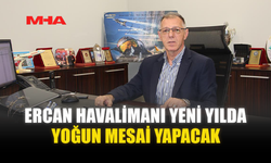 ERCAN HAVALİMANI YENİ YILDA YOĞUN MESAİ YAPACAK