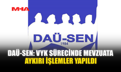 DAÜ-SEN: VYK SÜRECİNDE MEVZUATA AYKIRI İŞLEMLER YAPILDI