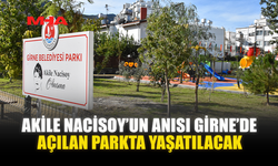 AKİLE NACİSOY’UN ANISI GİRNE’DE AÇILAN PARKTA YAŞATILACAK