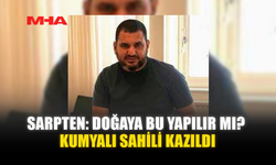 SARPTEN: DOĞAYA BU YAPILIRMI KUMYALI SAHİLİ KAZILDI