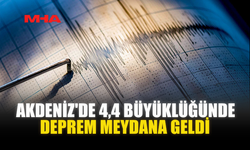 AKDENİZ'DE 4,4 BÜYÜKLÜĞÜNDE DEPREM