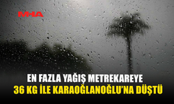 EN FAZLA YAĞIŞ METREKAREYE 36 KG KARAOĞLU'NA DÜŞTÜ