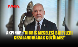 AKPINAR: “KIBRIS MESELESİ BİREYLERİ CEZALANDIRARAK ÇÖZÜLMEZ”