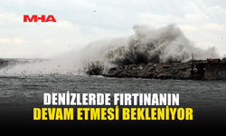 DENİZLERDE FIRTINANIN DEVAM ETMESİ BEKLENİYOR