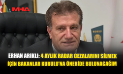 ERHAN ARIKLI: 4 AYLIK RADAR CEZALARINI SİLMEK İÇİN BAKANLAR KURULU’NA ÖNERİDE BULUNACAĞIM