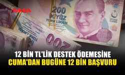 12 BİN TL’LİK DESTEK ÖDEMESİNE CUMA’DAN BUGÜNE 12 BİN BAŞVURU