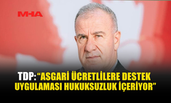 TDP: “ASGARİ ÜCRETLİLERE DESTEK UYGULAMASI HUKUKSUZLUK İÇERİYOR”