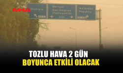 TOZLU HAVA 2 GÜN BOYUNCA ETKİLİ OLACAK