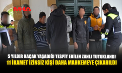 5 YILDIR KAÇAK YAŞADIĞI TESPİT EDİLEN ZANLI TUTUKLANDI: 11 İKAMET İZİNSİZ KİŞİ DAHA MAHKEMEYE ÇIKARILDI