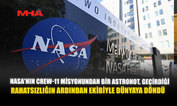 NASA'NIN CREW-11 MİSYONUNDAN BİR ASTRONOT, GEÇİRDİĞİ RAHATSIZLIĞIN ARDINDAN EKİBİYLE DÜNYAYA DÖNDÜ