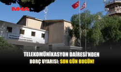 TELEKOMÜNİKASYON DAİRESİ’NDEN BORÇ UYARISI: SON GÜN BUGÜN!
