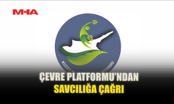 ÇEVRE PLATFORMU'NDAN SAVCILIĞA ÇAĞRI