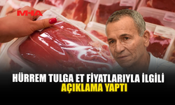 HÜRREM TULGA ET FİYATLARIYLA İLGİLİ AÇIKLMA YAPTI