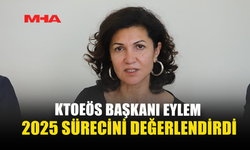 KTOEÖS BAŞKANI EYLEM 2025 SÜRECİNİ DEĞERLENDİRDİ