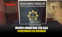 MERSİN LİMANI’NDA 298 KİLO UYUŞ TURUCU ELE GEÇİRİLDİ