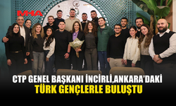 CTP GENEL BAŞKANI İNCİRLİ, ANAKARA'DAKİ TÜRK GENÇLERLE BULUŞTU