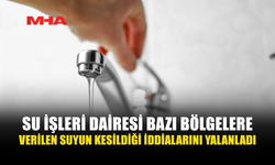 SU İŞLERİ DAİRESİ BAZI BÖLGELERE VERİLEN SUYUN KESİLDİĞİ İDDİALARINI YALANLADI