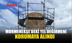 MORMENEKŞE'DEKİ YEL DEĞİRMENİ KORUMAYA ALINDI