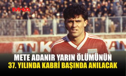 METE ADANIR YARIN ÖLÜMÜNÜN 37. YILINDA KABRİ BAŞINDA ANILACAK