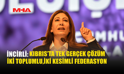 İNCİRLİ: KIBRIS'TA TEK GERÇEK ÇÖZÜM İKİ TOPLUMLU İKİ KESİMLİ FEDERASYON