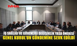 İŞ SAĞLIĞI VE GÜVENLİĞİ DEĞİŞİKLİK YASA ÖNERİSİ GENEL KURUL'UN GÜNDEMİNE SEVK EDİLDİ