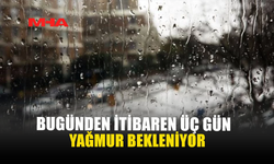 BUGÜNDEN İTİBAREN 3 GÜN YAĞMUR BEKLENİYOR