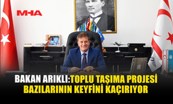 BAKAN ARIKLI: TOPLU TAŞIMA PROJESİ  BAZILARININ KEYFİNİ KAÇIRIYOR