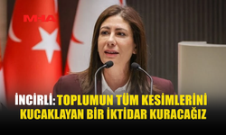 İNCİRLİ: TOPLUMUN TÜM KESİMLERİNİ KUCAKLAYAN BİR İKTİDAR KURACAĞIZ