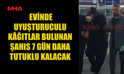 EVİNDE UYUŞTURUCULU KÂĞIT BULUNAN ŞAHIS 7 GÜN DAHA TUTUKLU KALACAK
