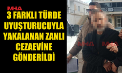 3 FARKLI TÜRDE UY*ŞTURUCUYLA YAKALANAN ZANLI CEZAEVİNE GÖNDERİLDİ