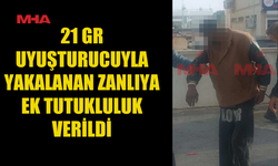 21 GR UY*ŞTURUCUYLA YAKALANAN ZANLIYA EK TUTUKLULUK VERİLDİ