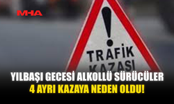 YILBAŞI GECESİ ALKOLLÜ SÜRÜCÜLER 4 AYRI KAZAYA NEDEN OLDU!