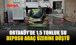ORTAKÖY’DE 1.5 TONLUK SU DEPOSU ARAÇ ÜZERİNE DÜŞTÜ