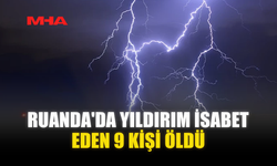 RUANDA'DA YILDIRIM İSABET EDEN 9 KİŞİ ÖLDÜ