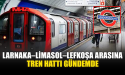 LARNAKA–LİMASOL–LEFKOŞA ARASINA TREN HATTI GÜNDEMDE