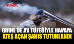 GİRNE’DE AV TÜFEĞİYLE HAVAYA ATEŞ AÇAN ŞAHIS TUTUKLANDI