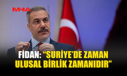FİDAN: “SURİYE’DE ZAMAN ULUSAL BİRLİK ZAMANIDIR”