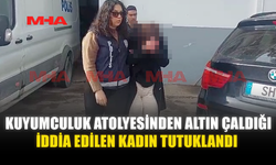 KUYUMCULUK ATOLYESİNDEN ALTIN ÇALDIĞI İDDİA EDİLEN KADIN TUTUKLANDI
