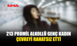 213 PROMİL ALKOLLÜ GENÇ KADIN ÇEVREYİ RAHATSIZ ETTİ