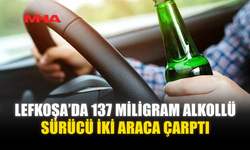 LEFKOŞA’DA 137 MİLİGRAM ALKOLLÜ SÜRÜCÜ İKİ ARACA ÇARPTI