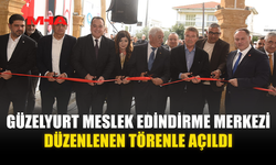 GÜZELYURT MESLEK EDİNDİRME MERKEZİ DÜZENLENEN TÖRENLE AÇILDI
