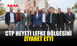 CTP HEYETİ LEFKE BÖLGESİNİ ZİYARET ETTİ