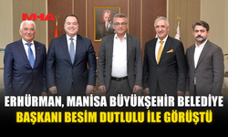 ERHÜRMAN, MANİSA BÜYÜKŞEHİR BELEDİYE BAŞKANI BESİM DUTLULU İLE GÖRÜŞTÜ