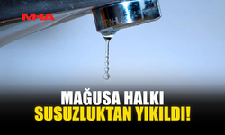 MAĞUSA HALKI SUSUZLUKTAN YIKILDI!