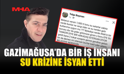 GAZİMAĞUSA’DA BİR İŞ İNSANI SU KRİZİNE İSYAN ETTİ
