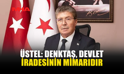 ÜSTEL: DENKTAŞ, DEVLET İRADESİNİN MİMARIDIR