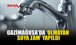 GAZİMAĞUSA’DA ‘OLMAYAN SUYA ZAM’ YAPILDI