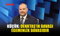 KÜÇÜK: DENKTAŞ’IN DAVASI EGEMENLİK DAVASIDIR