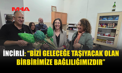 İNCİRLİ: “BİZİ GELECEĞE TAŞIYACAK OLAN BİRBİRİMİZE BAĞLILIĞIMIZDIR”