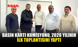 BASIN KARTI KOMİSYONU, 2026 YILININ İLK TOPLANTISINI YAPTI